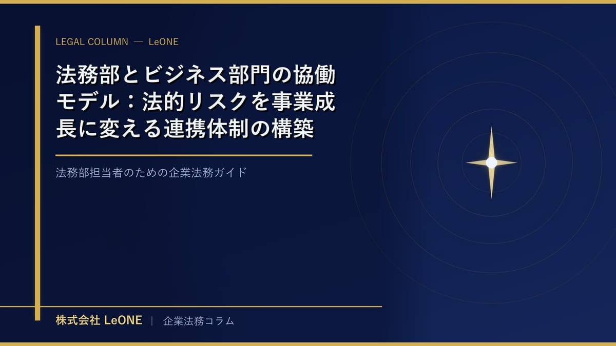 法務部とビジネス部門の協働モデル：法的リスクを事業成長に変える連携体制の構築